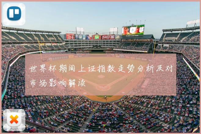 世界杯期间上证指数走势分析及对市场影响解读