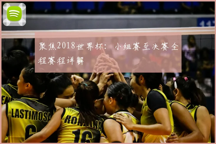 聚焦2018世界杯:小组赛至决赛全程赛程详解