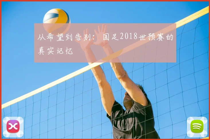 从希望到告别：国足2018世预赛的真实记忆