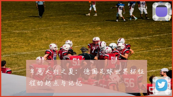 年意大利之夏:德国足球世界杯征程的起点与记忆