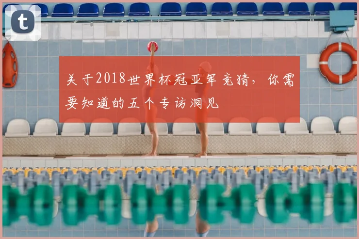 关于2018世界杯冠亚军竞猜,你需要知道的五个专访洞见